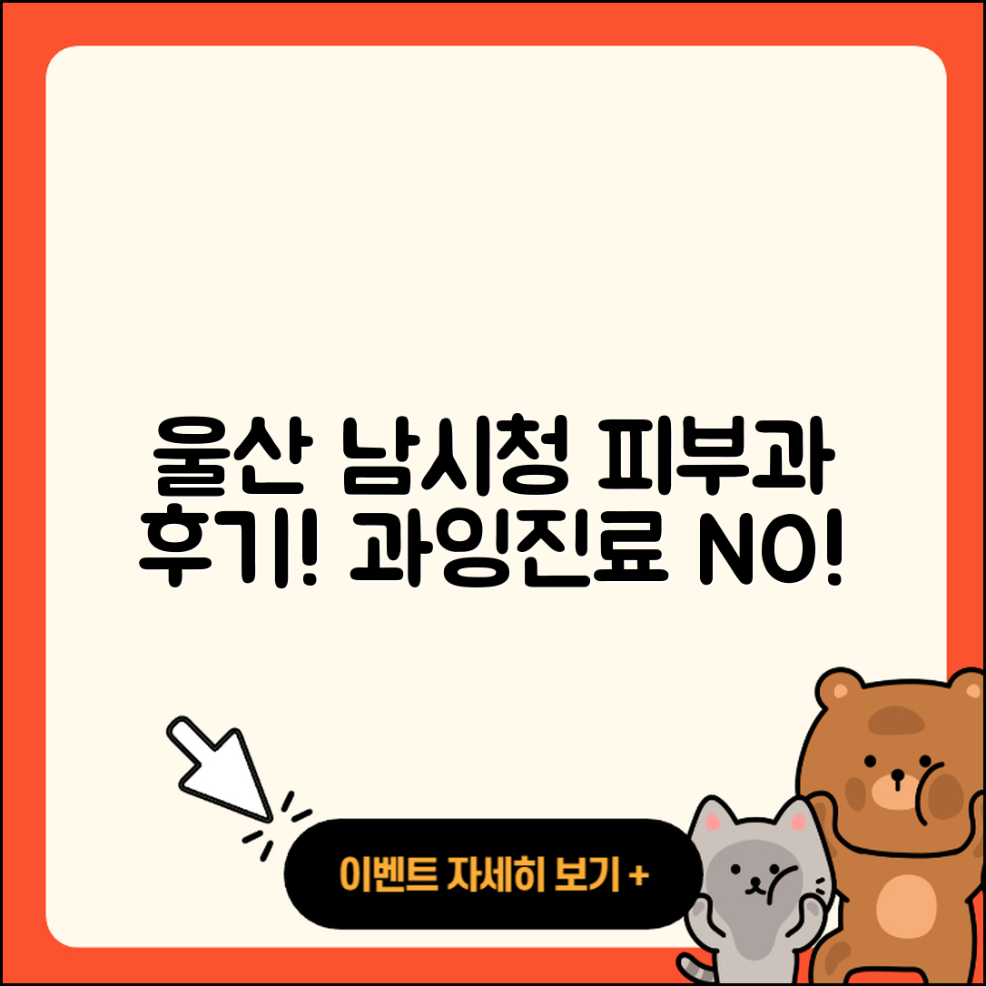 울산 남시청 피부과 후기: 과잉진료 없는 5가지 추천!