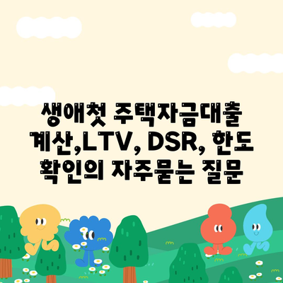 생애첫 주택자금대출 계산,LTV, DSR, 한도 확인