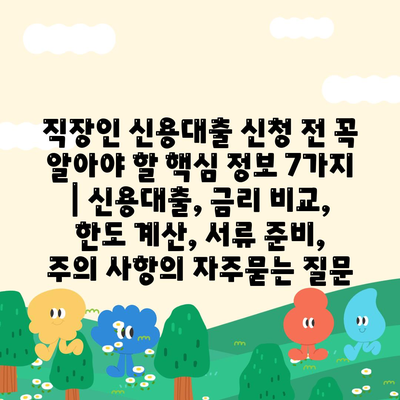 직장인 신용대출 신청 전 꼭 알아야 할 핵심 정보 7가지 | 신용대출, 금리 비교, 한도 계산, 서류 준비, 주의 사항