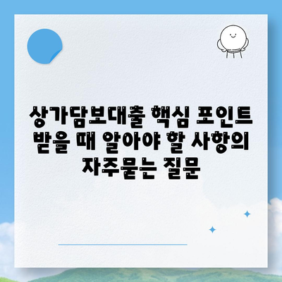 상가담보대출 핵심 포인트 받을 때 알아야 할 사항