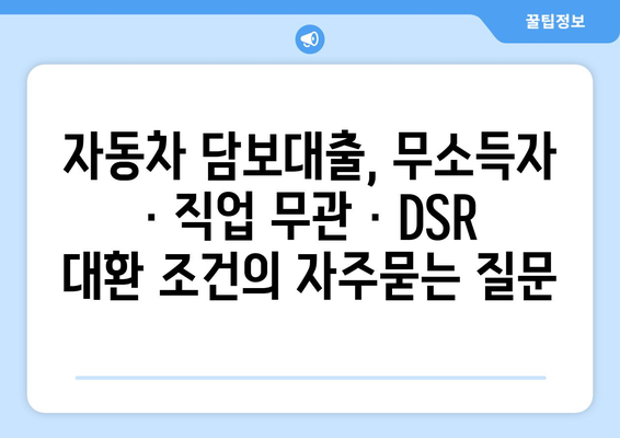 자동차 담보대출, 무소득자 · 직업 무관 · DSR 대환 조건