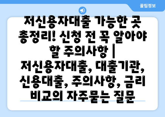 저신용자대출 가능한 곳 총정리! 신청 전 꼭 알아야 할 주의사항 | 저신용자대출, 대출기관, 신용대출, 주의사항, 금리 비교