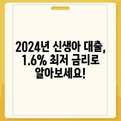 2024년 신생아 대출 금리 1.6% | 최저 금리 비교 & 신청 방법