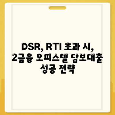 2대금융 은행 오피스텔 담보대출 한도 최대화 전략| DSR, RTI 초과 시 성공적인 진행 방법 | 상업용, 주거용, 한도 상향, 대출 승인 팁