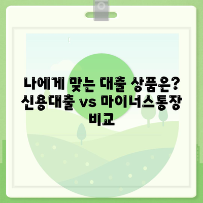 신용대출 vs 마이너스 통장| 나에게 맞는 선택은? | 신용대출, 마이너스통장, 장단점 비교, 금리, 한도