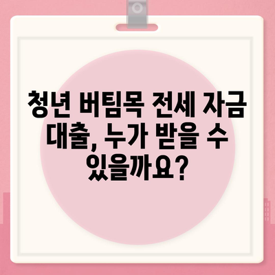 청년 버팀목 전세 자금 대출, 조건과 금리 비교 분석 |  대출 자격, 금리, 한도, 필요 서류, 주택 유형 상세 가이드