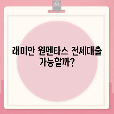 래미안 원펜타스 전세대출 가능할까? | 조건, 금리, 한도, 자격, 주의사항 총정리