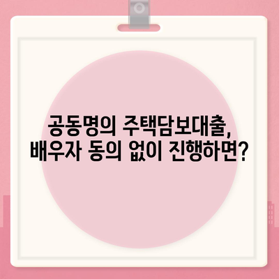 공동명의 주택담보대출 배우자 미동의, 어떻게 해결해야 할까요? | 부부, 대출, 법률, 주택