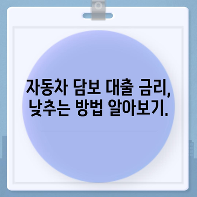 자동차 담보 대출, 직업 상관없이 가능할까요? | 조건, 금리, 주의사항 완벽 정리