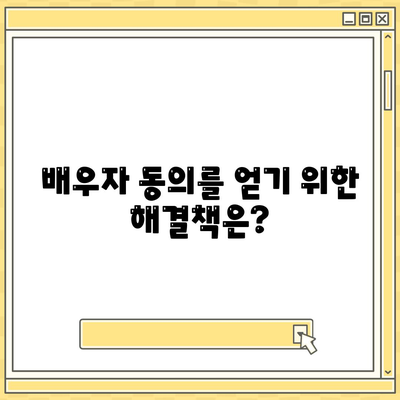 공동명의 주택담보대출 배우자 미동의? 이럴 땐 어떻게 해야 할까요? | 배우자 동의, 대출 승인, 법률 조항, 해결책