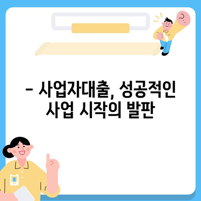 창업 사업자대출, 성공적인 시작을 위한 완벽 가이드 | 사업자대출, 창업자금, 대출조건, 신청방법