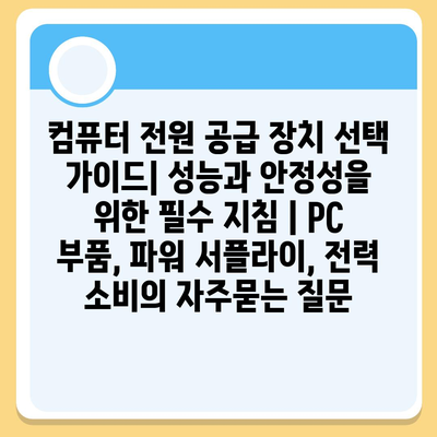 컴퓨터 전원 공급 장치 선택 가이드| 성능과 안정성을 위한 필수 지침 | PC 부품, 파워 서플라이, 전력 소비