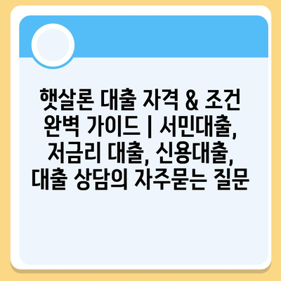 햇살론 대출 자격 & 조건 완벽 가이드 | 서민대출, 저금리 대출, 신용대출, 대출 상담