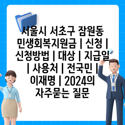 서울시 서초구 잠원동 민생회복지원금 | 신청 | 신청방법 | 대상 | 지급일 | 사용처 | 전국민 | 이재명 | 2024