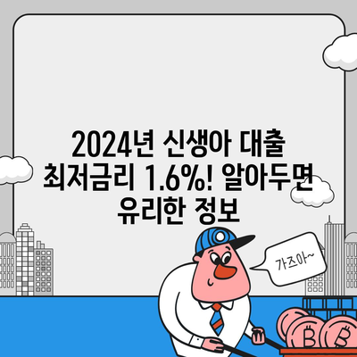 2024년 신생아 대출 최저금리 1.6% 적용! 알아두면 유리한 정보 | 신생아 대출 비교, 금리 비교, 대출 조건, 신청 방법