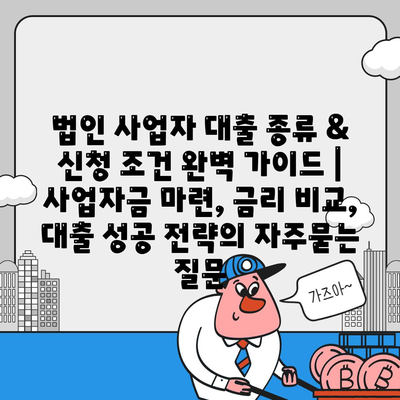 법인 사업자 대출 종류 & 신청 조건 완벽 가이드 | 사업자금 마련, 금리 비교, 대출 성공 전략