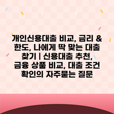 개인신용대출 비교, 금리 & 한도, 나에게 딱 맞는 대출 찾기 | 신용대출 추천, 금융 상품 비교, 대출 조건 확인