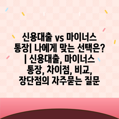 신용대출 vs 마이너스 통장| 나에게 맞는 선택은? | 신용대출, 마이너스 통장, 차이점, 비교, 장단점