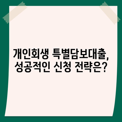 개인회생 특별담보대출, 절차와 유의사항 완벽 가이드 | 신청 자격, 필요 서류, 성공 전략