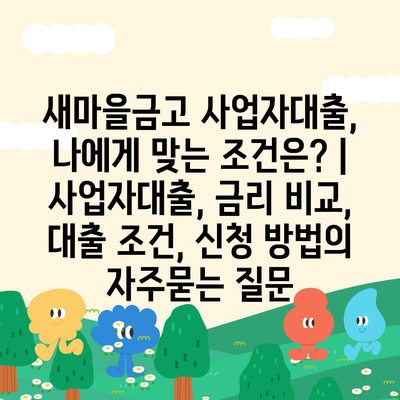 새마을금고 사업자대출, 나에게 맞는 조건은? | 사업자대출, 금리 비교, 대출 조건, 신청 방법