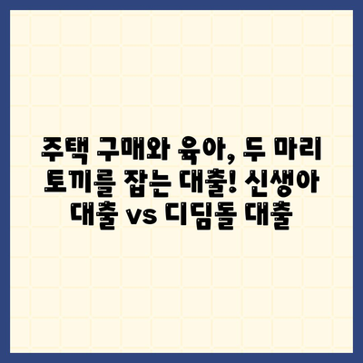 신생아 대출 vs 디딤돌 대출, 전격 비교| 나에게 딱 맞는 대출은? | 신생아, 육아, 주택, 금리, 조건 비교