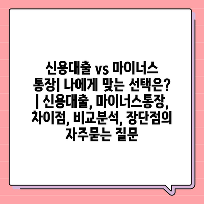 신용대출 vs 마이너스 통장| 나에게 맞는 선택은? | 신용대출, 마이너스통장, 차이점, 비교분석, 장단점