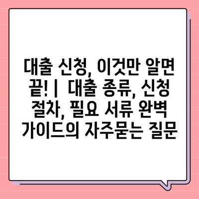 대출 신청, 이것만 알면 끝! |  대출 종류, 신청 절차, 필요 서류 완벽 가이드