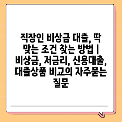 직장인 비상금 대출, 딱 맞는 조건 찾는 방법 | 비상금, 저금리, 신용대출, 대출상품 비교