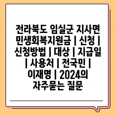 전라북도 임실군 지사면 민생회복지원금 | 신청 | 신청방법 | 대상 | 지급일 | 사용처 | 전국민 | 이재명 | 2024