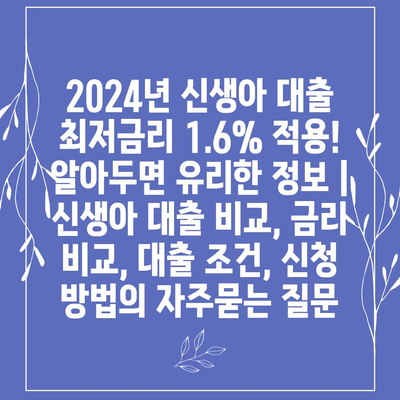 2024년 신생아 대출 최저금리 1.6% 적용! 알아두면 유리한 정보 | 신생아 대출 비교, 금리 비교, 대출 조건, 신청 방법