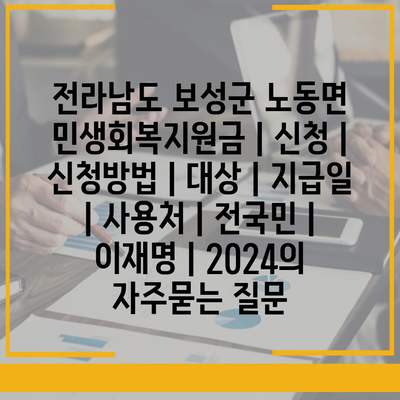 전라남도 보성군 노동면 민생회복지원금 | 신청 | 신청방법 | 대상 | 지급일 | 사용처 | 전국민 | 이재명 | 2024