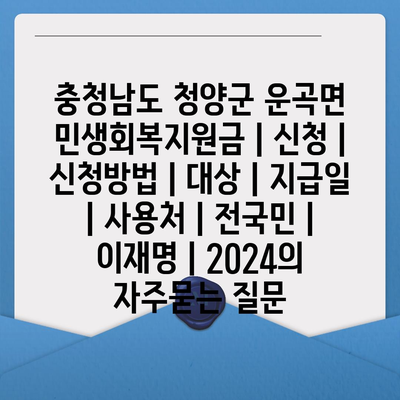 충청남도 청양군 운곡면 민생회복지원금 | 신청 | 신청방법 | 대상 | 지급일 | 사용처 | 전국민 | 이재명 | 2024