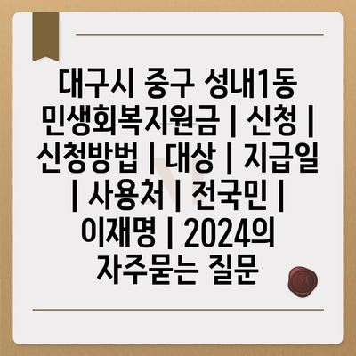 대구시 중구 성내1동 민생회복지원금 | 신청 | 신청방법 | 대상 | 지급일 | 사용처 | 전국민 | 이재명 | 2024