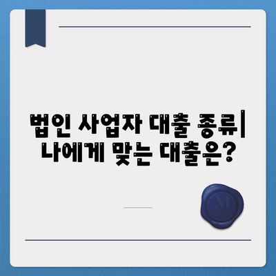 법인 사업자 대출 종류 & 신청 조건 완벽 가이드 | 사업자금 마련, 금리 비교, 대출 성공 전략