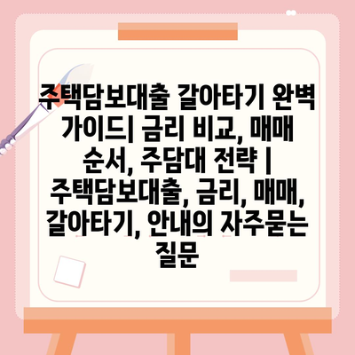 주택담보대출 갈아타기 완벽 가이드| 금리 비교, 매매 순서, 주담대 전략 | 주택담보대출, 금리, 매매, 갈아타기, 안내