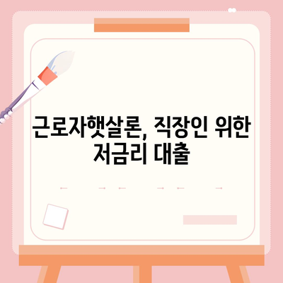 직장인 대출, 근로자햇살론으로 서민금융 지원받자! | 특징, 자격, 신청방법 상세 가이드