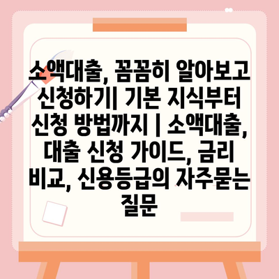 소액대출, 꼼꼼히 알아보고 신청하기| 기본 지식부터 신청 방법까지 | 소액대출, 대출 신청 가이드, 금리 비교, 신용등급