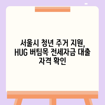 천호동 청년 HUG 버팀목 전세자금 대출 상세 가이드 | 서울시, 청년 주거 지원, 전세 대출 정보