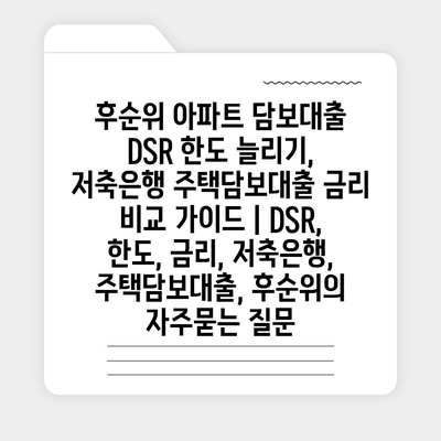 후순위 아파트 담보대출 DSR 한도 늘리기, 저축은행 주택담보대출 금리 비교 가이드 | DSR, 한도, 금리, 저축은행, 주택담보대출, 후순위