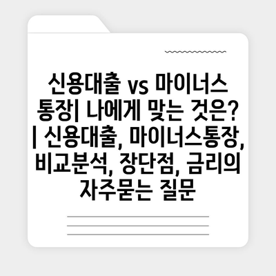 신용대출 vs 마이너스 통장| 나에게 맞는 것은? | 신용대출, 마이너스통장, 비교분석, 장단점, 금리