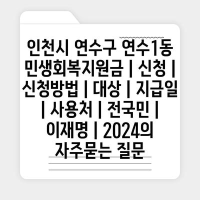 인천시 연수구 연수1동 민생회복지원금 | 신청 | 신청방법 | 대상 | 지급일 | 사용처 | 전국민 | 이재명 | 2024