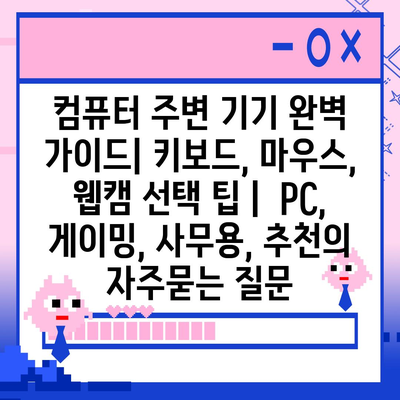 컴퓨터 주변 기기 완벽 가이드| 키보드, 마우스, 웹캠 선택 팁 |  PC, 게이밍, 사무용, 추천