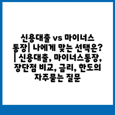 신용대출 vs 마이너스 통장| 나에게 맞는 선택은? | 신용대출, 마이너스통장, 장단점 비교, 금리, 한도