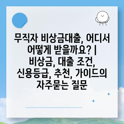 무직자 비상금대출, 어디서 어떻게 받을까요? | 비상금, 대출 조건, 신용등급, 추천, 가이드