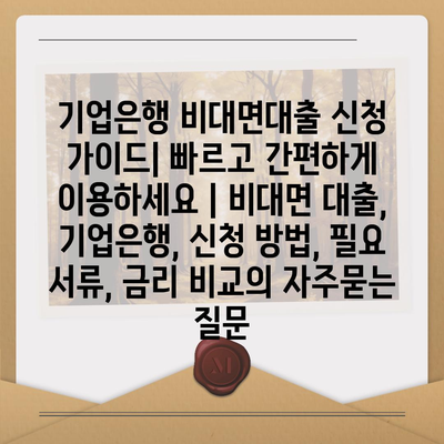 기업은행 비대면대출 신청 가이드| 빠르고 간편하게 이용하세요 | 비대면 대출, 기업은행, 신청 방법, 필요 서류, 금리 비교