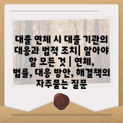 대출 연체 시 대출 기관의 대응과 법적 조치| 알아야 할 모든 것 | 연체, 법률, 대응 방안, 해결책