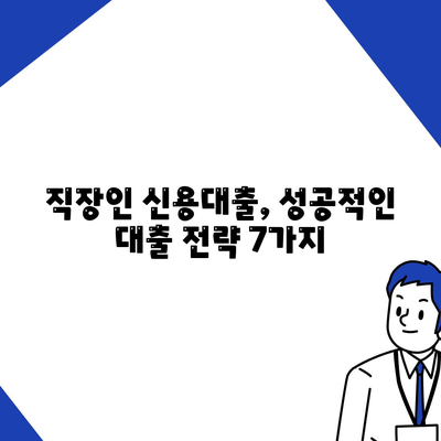 직장인 신용대출 거절 걱정 끝! 딱 맞는 대출 받는 꿀팁 7가지 | 신용대출, 대출 승인, 금리 비교, 서류 준비