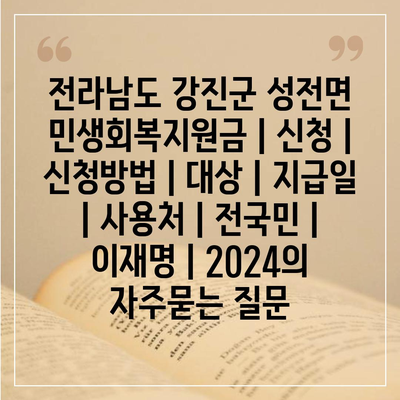 전라남도 강진군 성전면 민생회복지원금 | 신청 | 신청방법 | 대상 | 지급일 | 사용처 | 전국민 | 이재명 | 2024