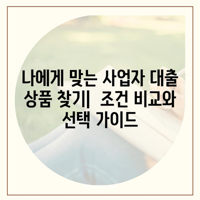 개인사업자대출 상품 비교 & 조건 정리 | 사업자 대출, 최저금리, 신용대출, 사업자금, 대출상품 비교