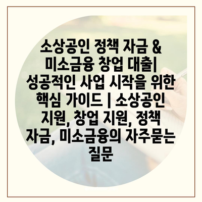 소상공인 정책 자금 & 미소금융 창업 대출| 성공적인 사업 시작을 위한 핵심 가이드 | 소상공인 지원, 창업 지원, 정책 자금, 미소금융